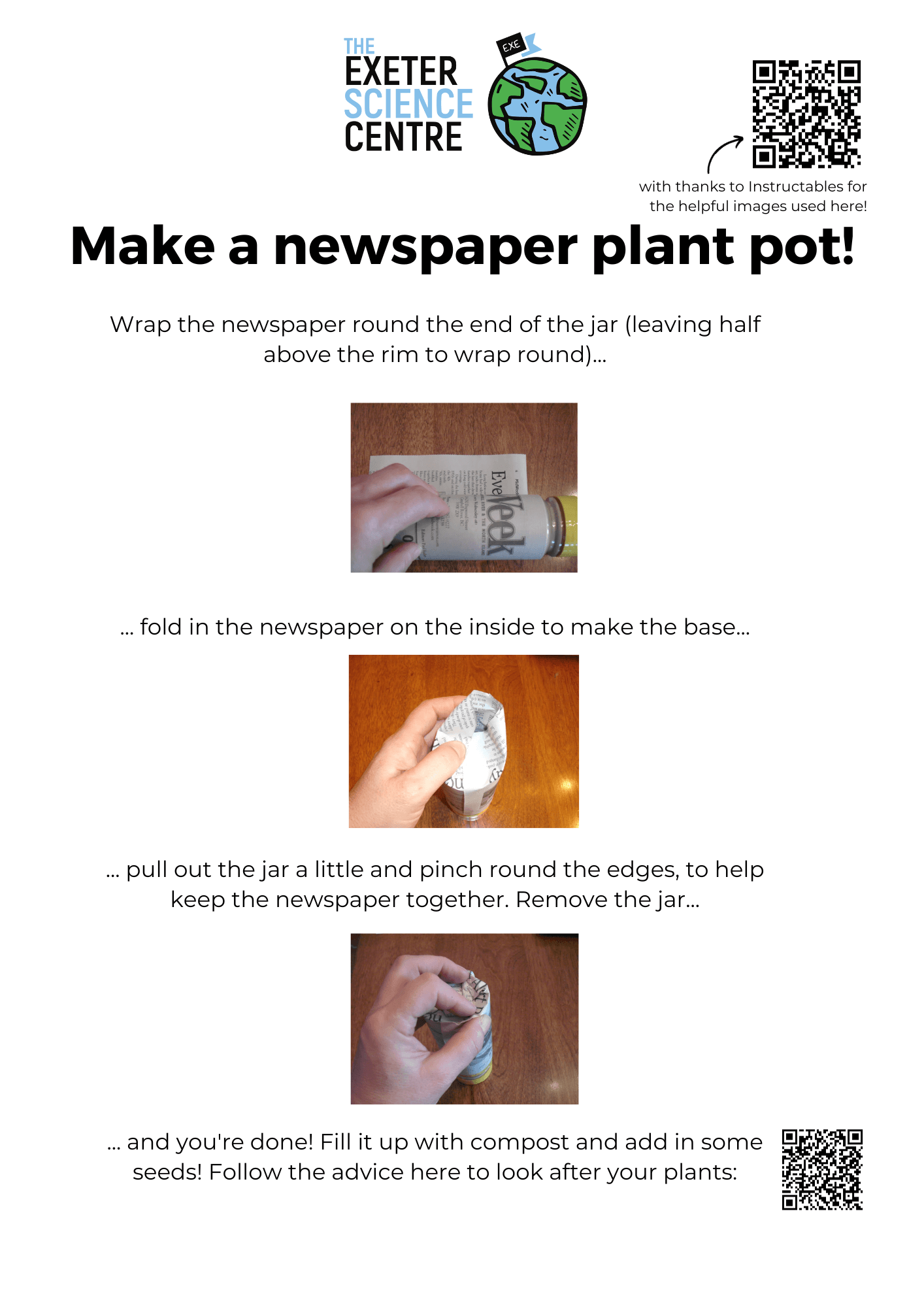 Make a newspaper plant pot! Wrap the newspaper round the end of the jar (leaving half above the rim to wrap round)... fold in the newspaper on the inside to make the base... pull out the jar a little and pinch around the edges, to help keep the newspaper together. Remove the jar... and you're done! Fill it up with compost and add in some seeds!