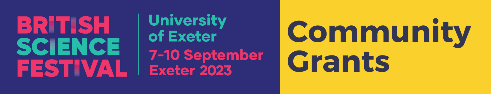 British Science Festival. University of Exeter. 7-10 September Exeter 2023. Community Grants